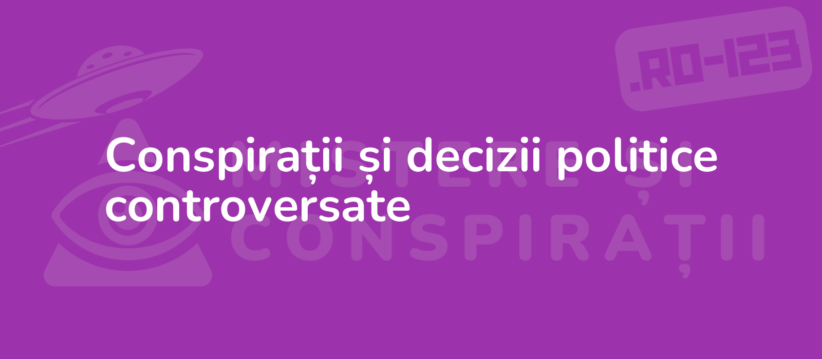 Conspirații și decizii politice controversate