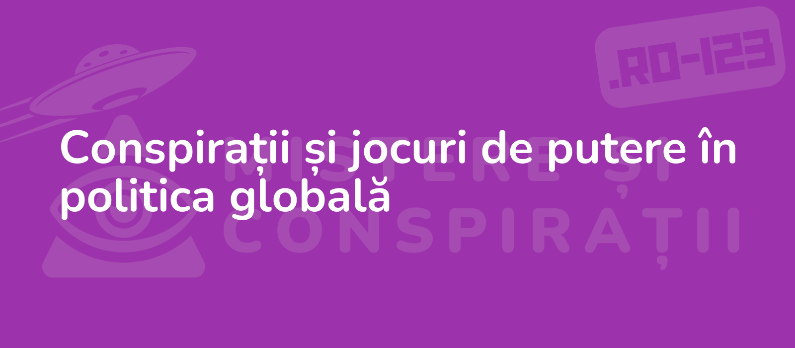 Conspirații și jocuri de putere în politica globală