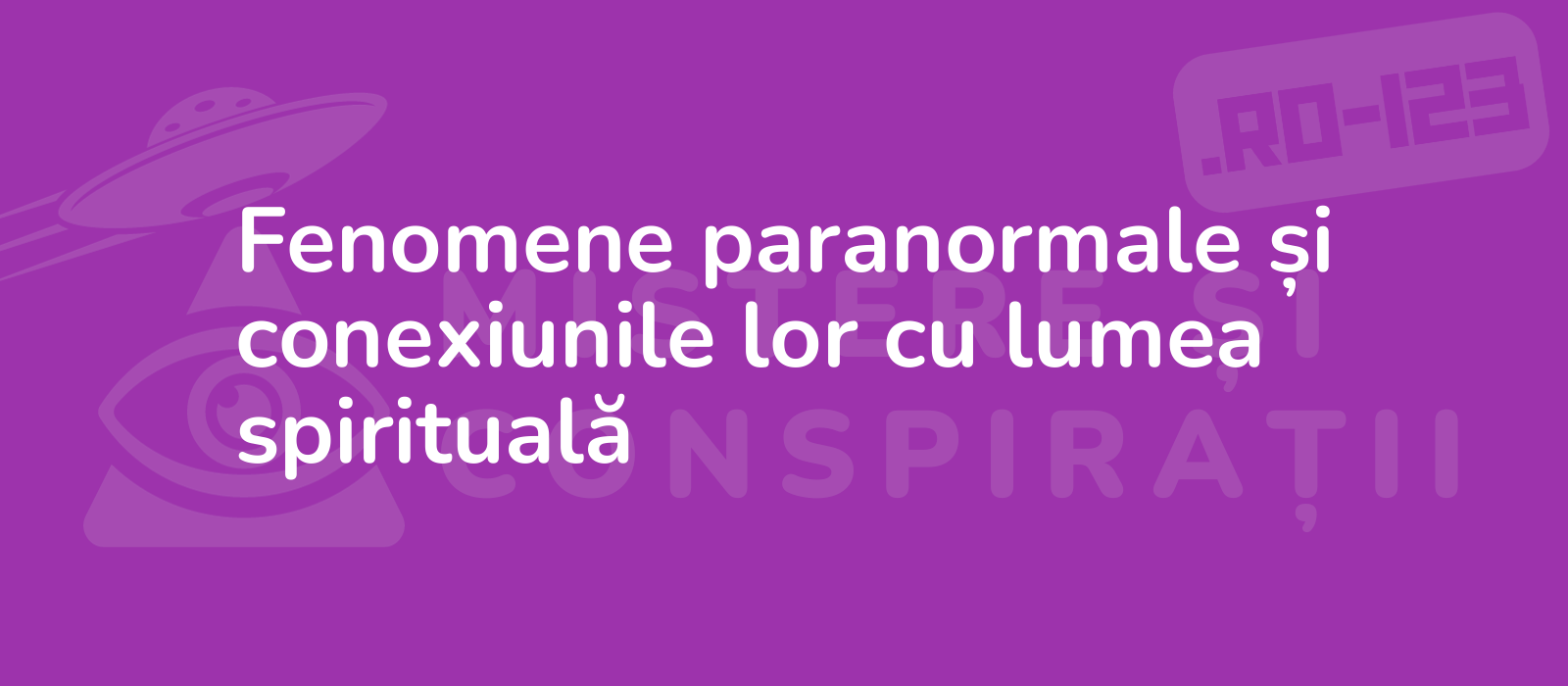 Fenomene paranormale și conexiunile lor cu lumea spirituală