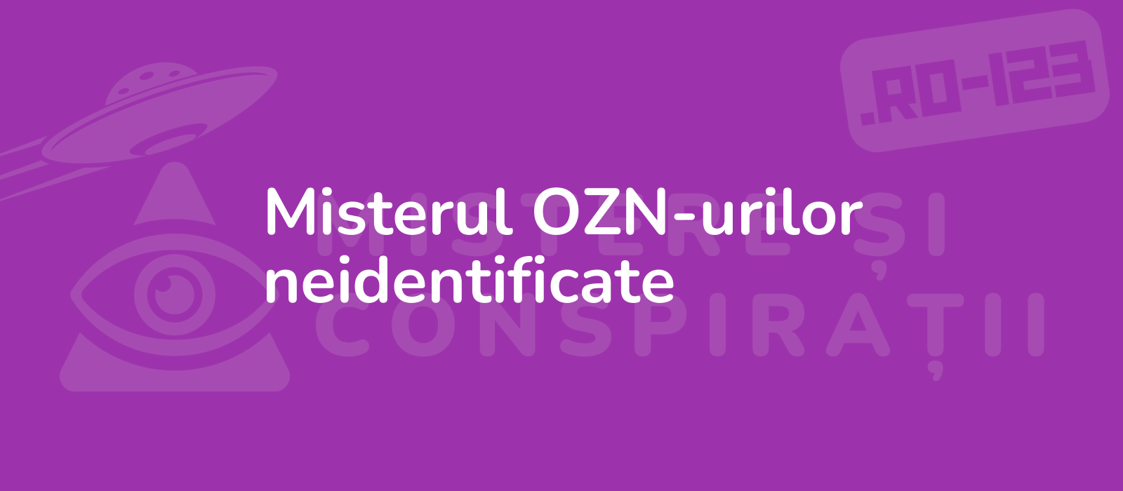 Misterul OZN-urilor neidentificate